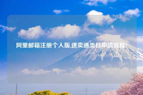 阿里邮箱注册个人版,速卖通类目申请流程?