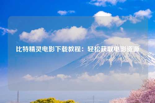 比特精灵电影下载教程：轻松获取电影资源