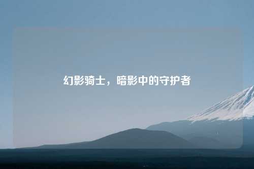 幻影骑士，暗影中的守护者