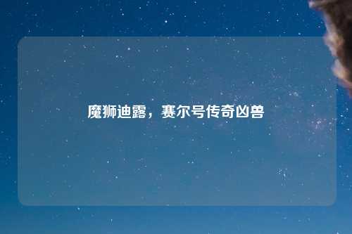 魔狮迪露，赛尔号传奇凶兽