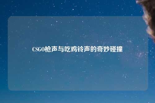 CSGO枪声与吃鸡铃声的奇妙碰撞