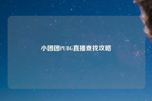 小团团PUBG直播查找攻略