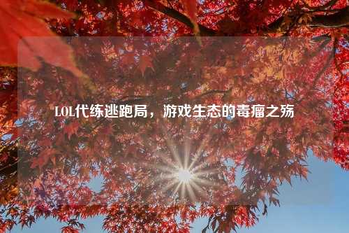 LOL代练逃跑局，游戏生态的毒瘤之殇