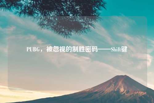 PUBG，被忽视的制胜密码——Shift键