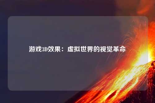 游戏3D效果：虚拟世界的视觉革命