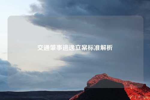 交通肇事逃逸立案标准解析